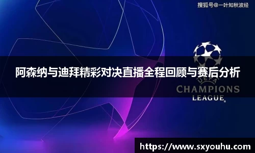 阿森纳与迪拜精彩对决直播全程回顾与赛后分析